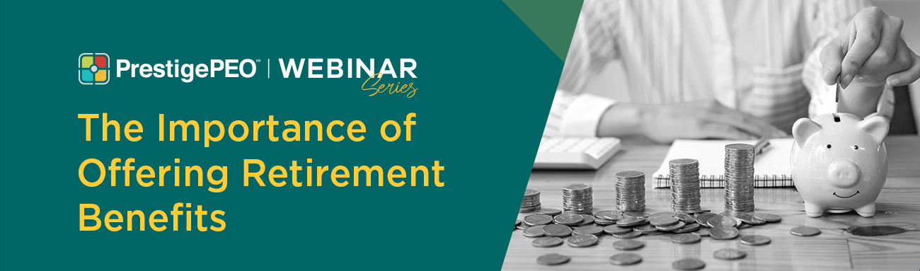 PrestigePEO Webinar Series: The Importance of Offering Retirement Benefits