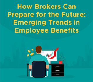 How Brokers Can Prepare for the Future: Emerging Trends in Employee Benefits