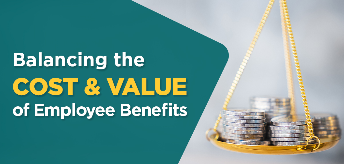 Balancing the Cost and Value of Employee Benefits