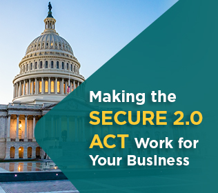 Making the SECURE 2.0 Act Work for Your Business