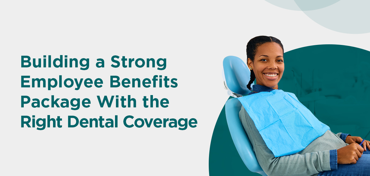 Building a Strong Employee Benefits Package With the Right Dental Coverage